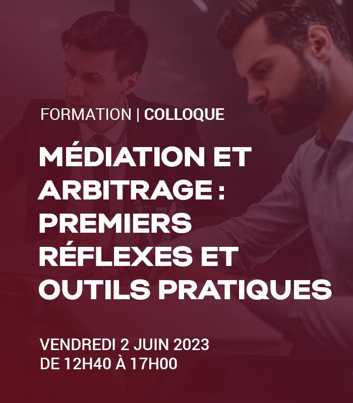 MEDIATION ET ARBITRAGE : PREMIERS RÉFLEXES ET OUTILS RATIQUES